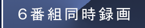 6番組同時録画