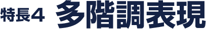 特長4 多階調表現
